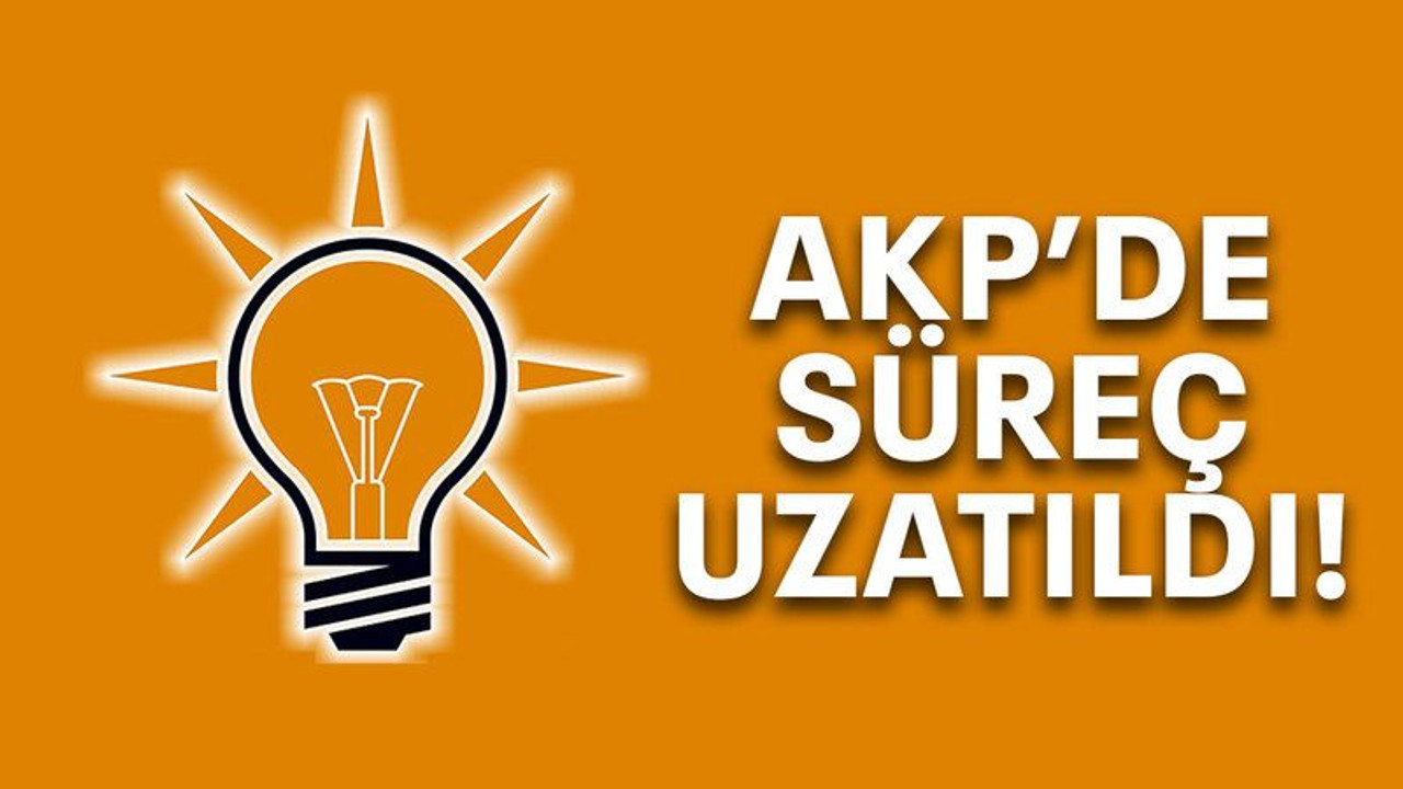 AKP’de süreç uzatıldı!